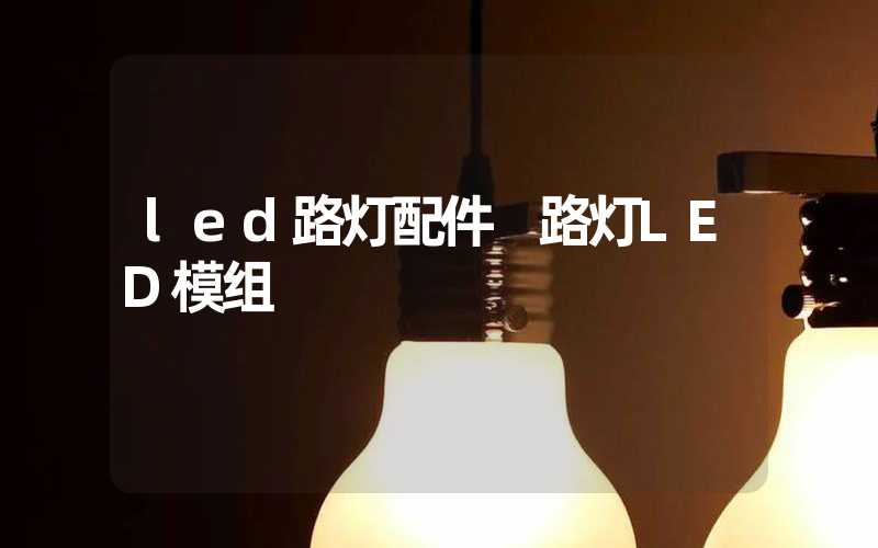 led路灯配件 路灯LED模组